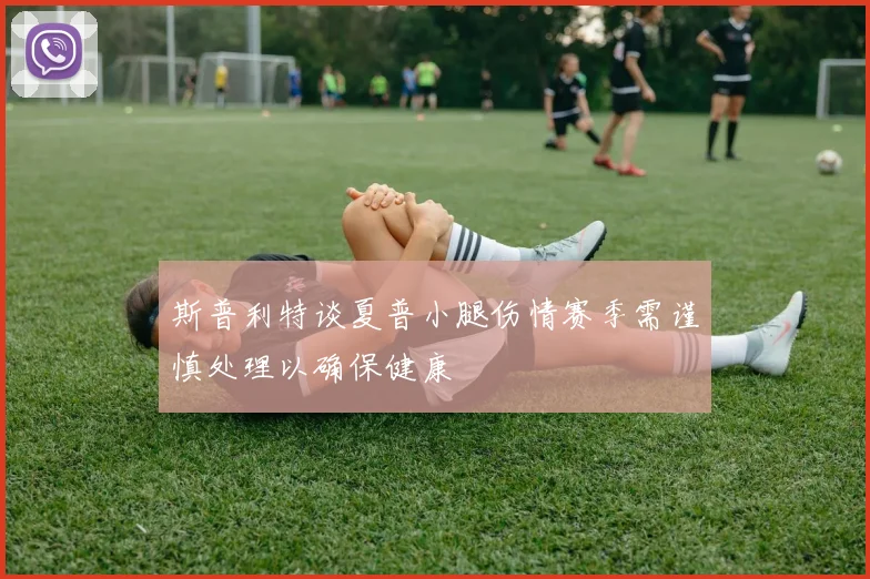 斯普利特谈夏普小腿伤情赛季需谨慎处理以确保健康