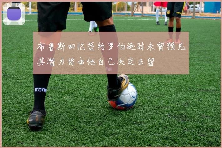 布鲁斯回忆签约罗伯逊时未曾预见其潜力将由他自己决定去留